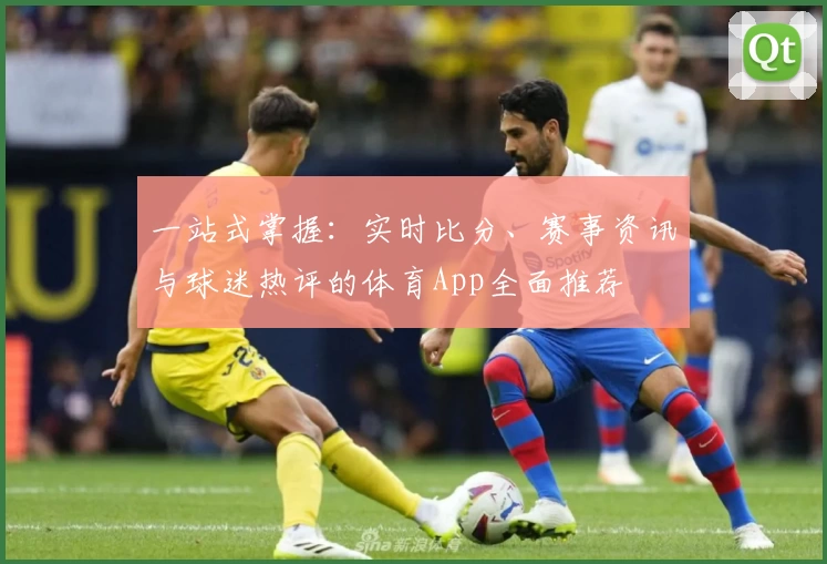 一站式掌握：实时比分、赛事资讯与球迷热评的体育App全面推荐