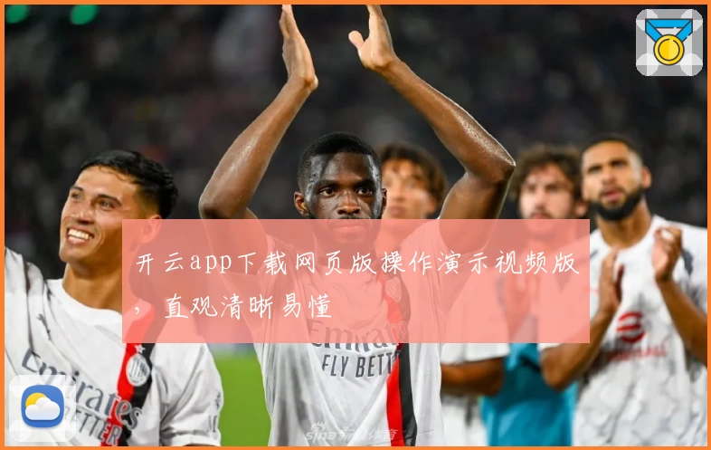开云app下载网页版操作演示视频版，直观清晰易懂