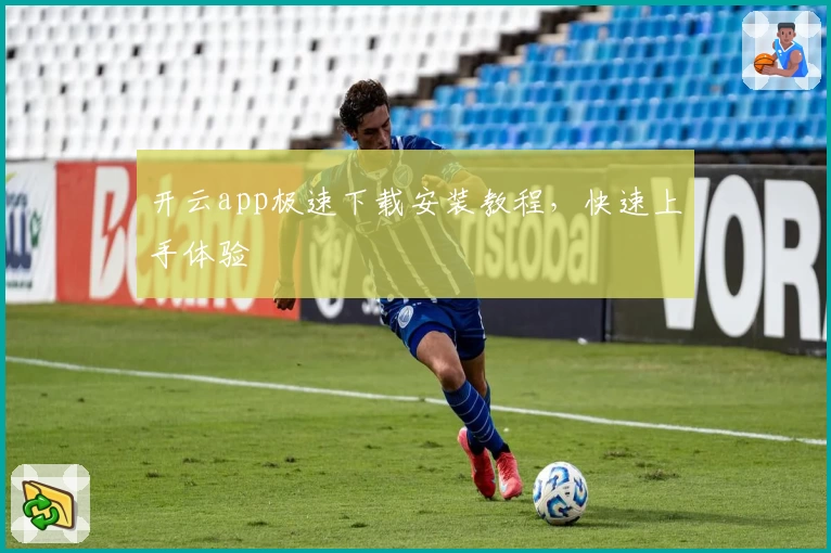 开云app极速下载安装教程，快速上手体验