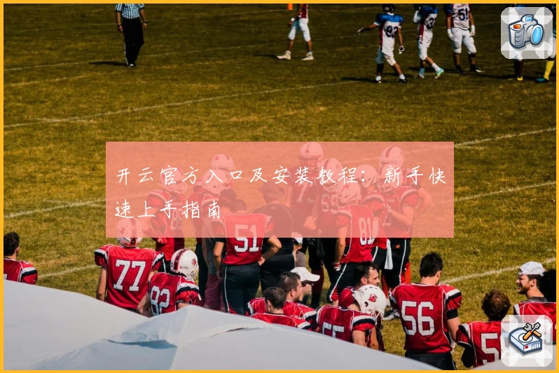 开云官方入口及安装教程：新手快速上手指南