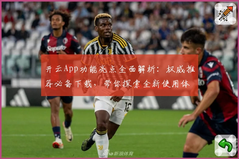 开云App功能亮点全面解析：权威推荐必备下载，带你探索全新使用体验