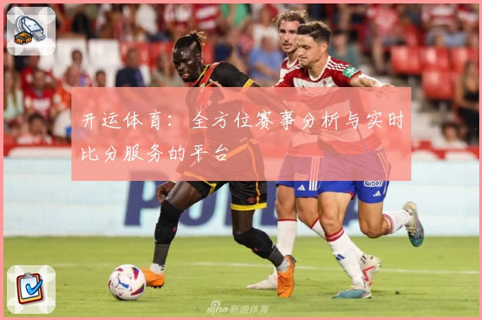 开运体育：全方位赛事分析与实时比分服务的平台