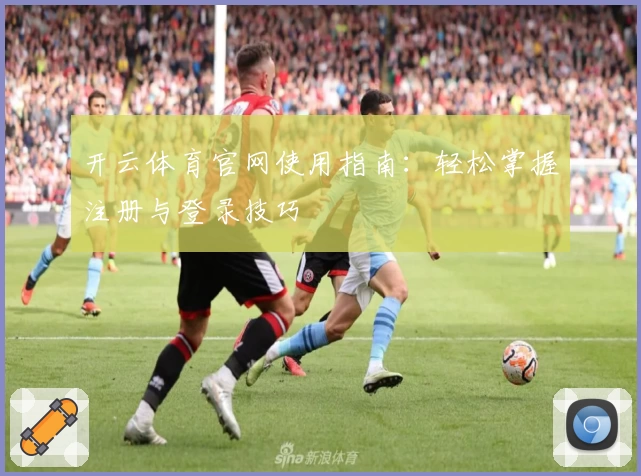 开云体育官网使用指南：轻松掌握注册与登录技巧